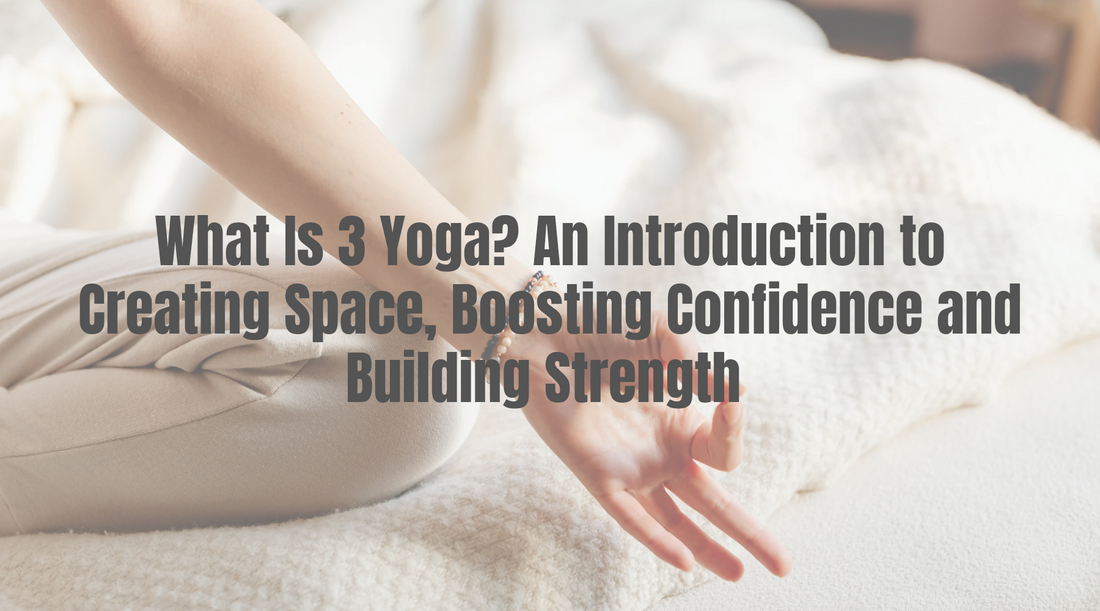 What Is 3 Yoga? An Introduction to Creating Space, Boosting Confidence and Building Strength